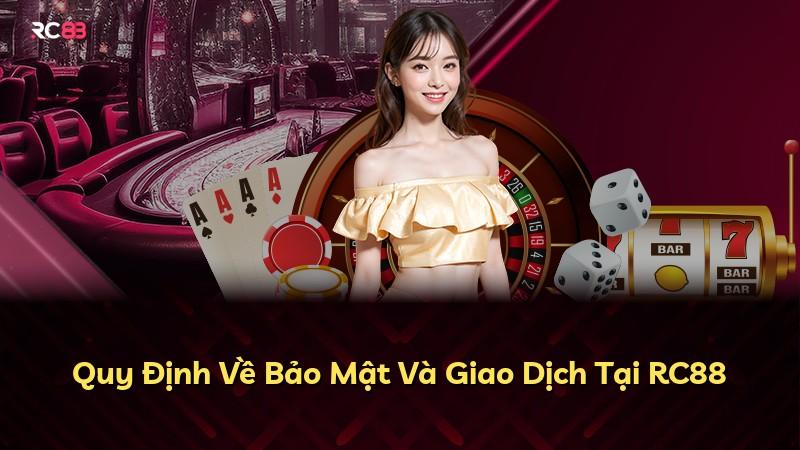 Quy Định Về Bảo Mật Và Giao Dịch Tại RC88
