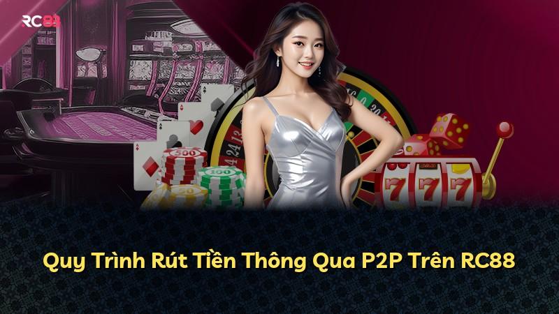 Quy Trình Rút Tiền Thông Qua P2P Trên RC88