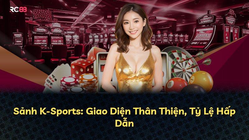 Sảnh K-Sports: Giao Diện Thân Thiện, Tỷ Lệ Hấp Dẫn