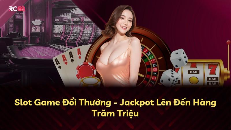 Slot Game Đổi Thưởng - Jackpot Lên Đến Hàng Trăm Triệu