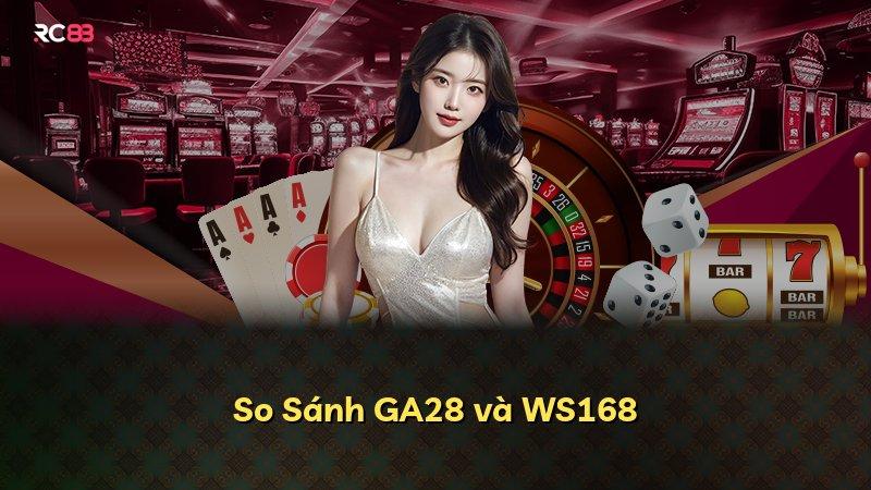 So Sánh GA28 và WS168