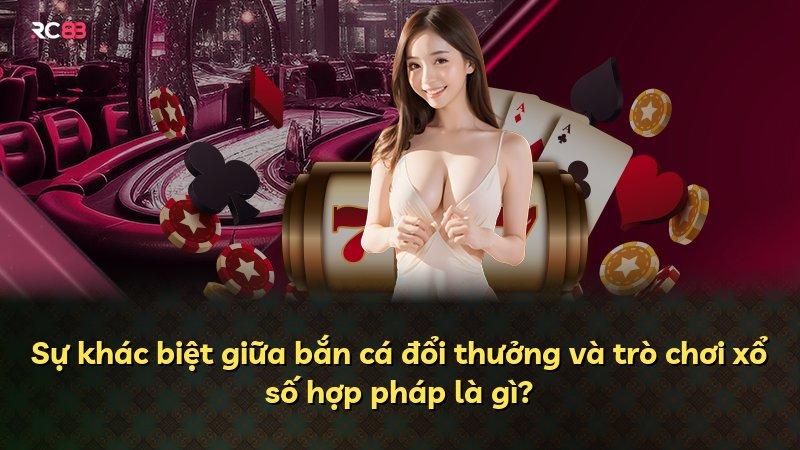 Sự khác biệt giữa bắn cá đổi thưởng và trò chơi xổ số hợp pháp là gì?