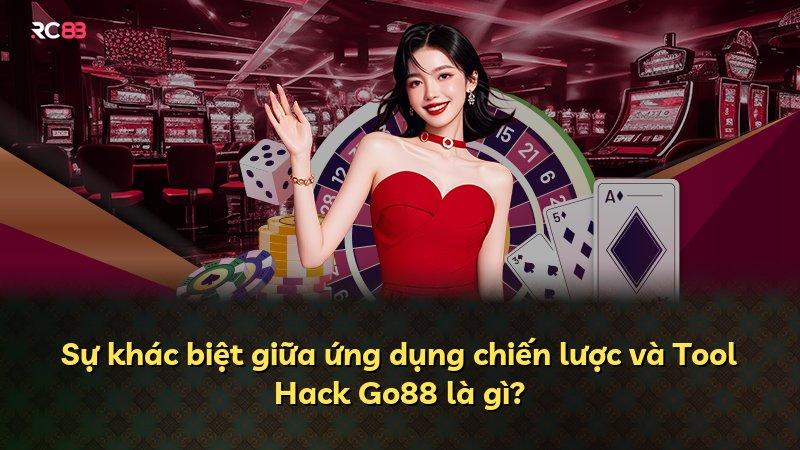 Sự khác biệt giữa ứng dụng chiến lược và Tool Hack Go88 là gì?