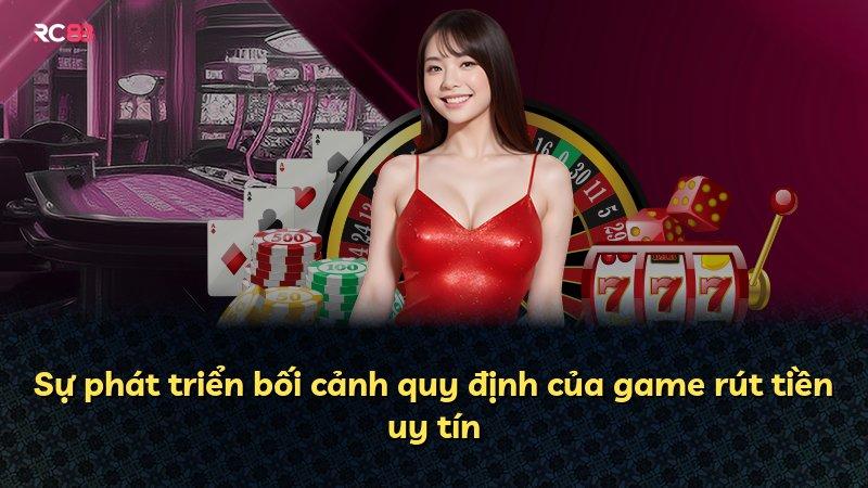 Sự phát triển bối cảnh quy định của game rút tiền uy tín