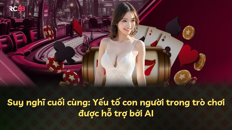 Suy nghĩ cuối cùng: Yếu tố con người trong trò chơi được hỗ trợ bởi AI