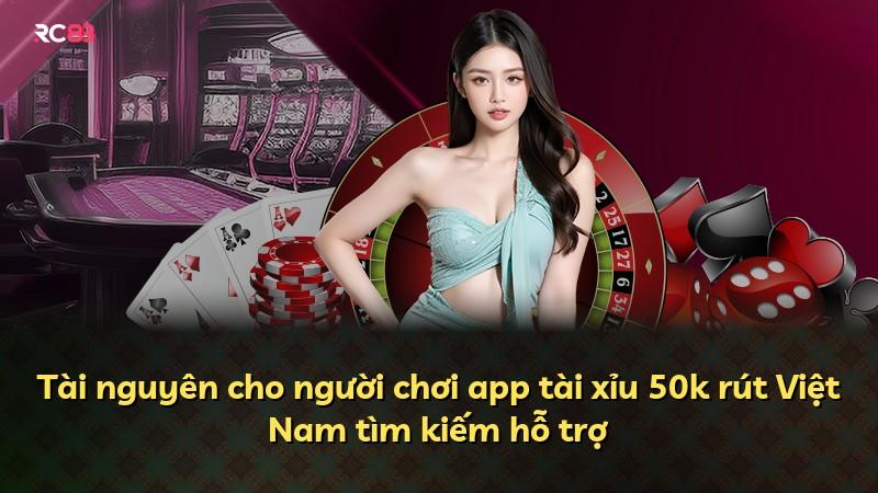 Tài nguyên cho người chơi app tài xỉu 50k rút Việt Nam tìm kiếm hỗ trợ