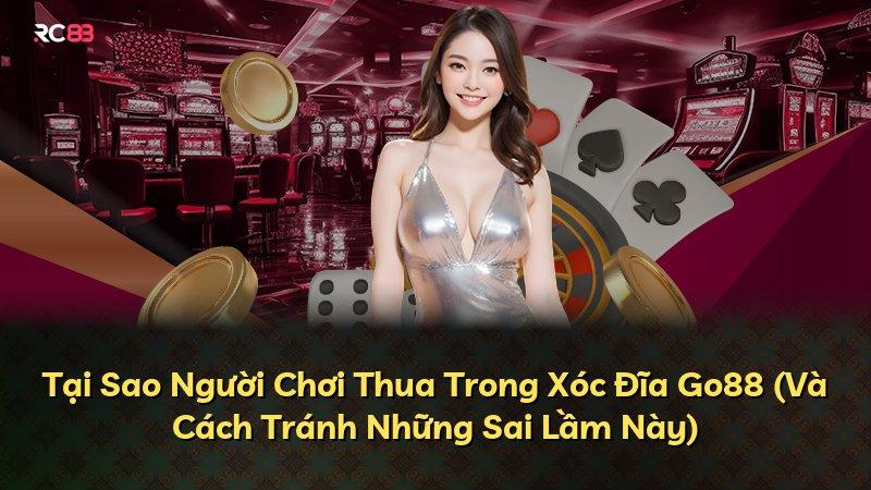 Tại Sao Người Chơi Thua Trong Xóc Đĩa Go88 (Và Cách Tránh Những Sai Lầm Này)