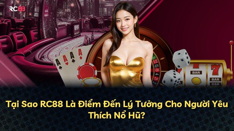 Tại Sao RC88 Là Điểm Đến Lý Tưởng Cho Người Yêu Thích Nổ Hũ?