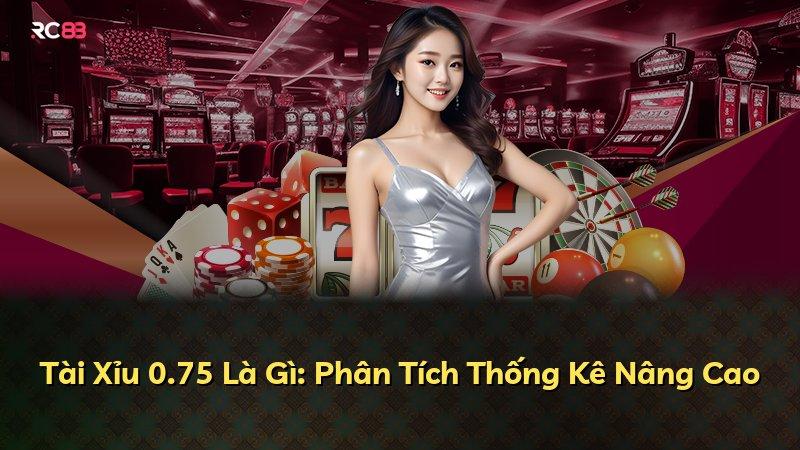 Tài Xỉu 0.75 Là Gì: Phân Tích Thống Kê Nâng Cao