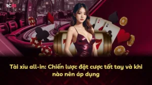 Tài xỉu all-in: Chiến lược đặt cược tất tay và khi nào nên áp dụng