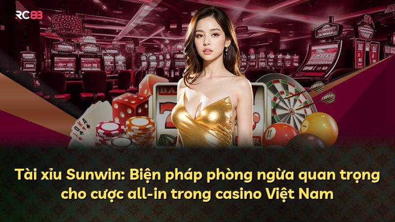 Tài xỉu Sunwin: Biện pháp phòng ngừa quan trọng cho cược all-in trong casino Việt Nam