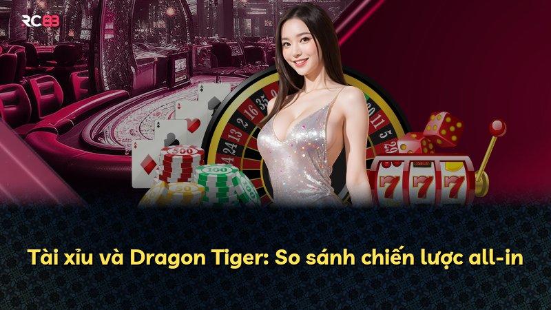 Tài xỉu và Dragon Tiger: So sánh chiến lược all-in