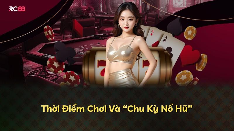 Thời Điểm Chơi Và “Chu Kỳ Nổ Hũ”