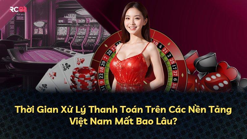 Thời Gian Xử Lý Thanh Toán Trên Các Nền Tảng Việt Nam Mất Bao Lâu?