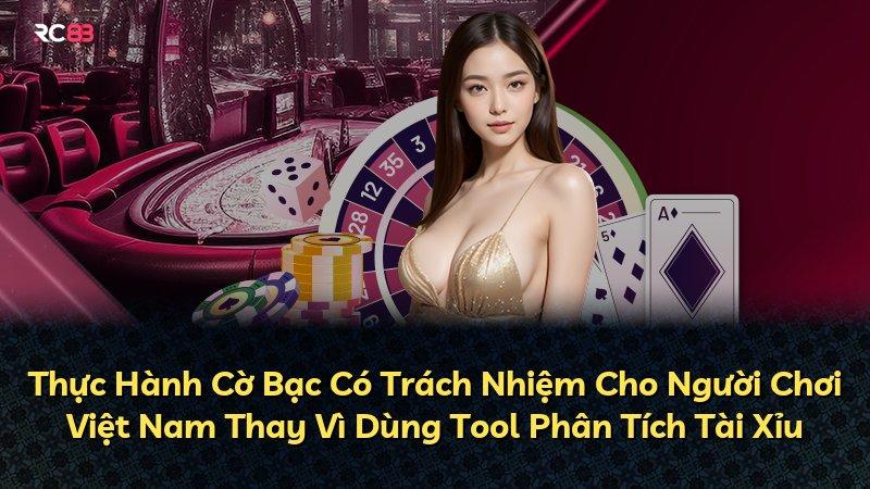 Thực Hành Cờ Bạc Có Trách Nhiệm Cho Người Chơi Việt Nam Thay Vì Dùng Tool Phân Tích Tài Xỉu