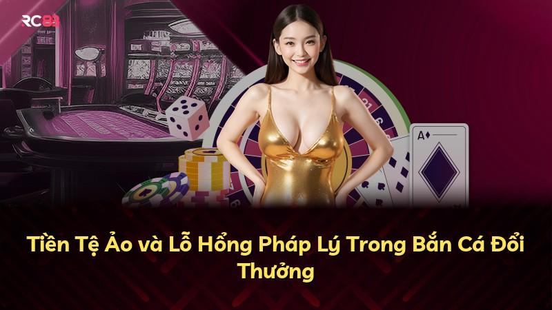 Tiền Tệ Ảo và Lỗ Hổng Pháp Lý Trong Bắn Cá Đổi Thưởng