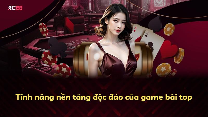 Tính năng nền tảng độc đáo của game bài top