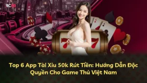 Top 6 App Tài Xỉu 50k Rút Tiền: Hướng Dẫn Độc Quyền Cho Game Thủ Việt Nam