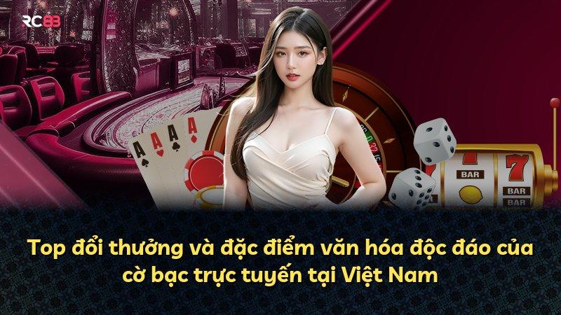Top đổi thưởng và đặc điểm văn hóa độc đáo của cờ bạc trực tuyến tại Việt Nam