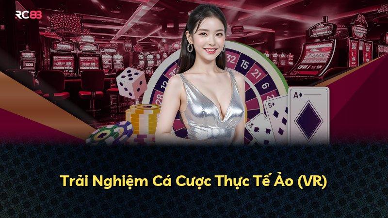 Trải Nghiệm Cá Cược Thực Tế Ảo (VR)