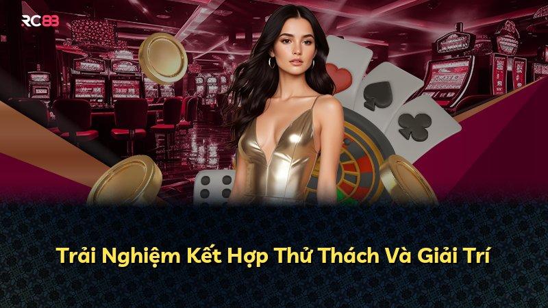 Trải Nghiệm Kết Hợp Thử Thách Và Giải Trí