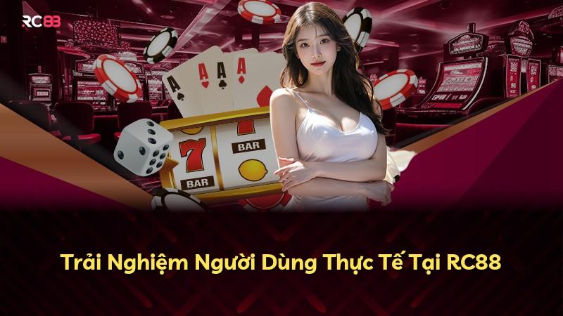 Trải Nghiệm Người Dùng Thực Tế Tại RC88