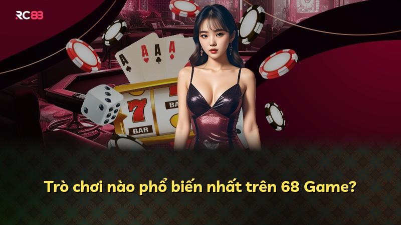 Trò chơi nào phổ biến nhất trên 68 Game?