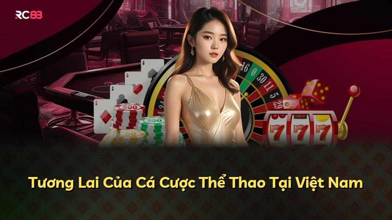 Tương Lai Của Cá Cược Thể Thao Tại Việt Nam