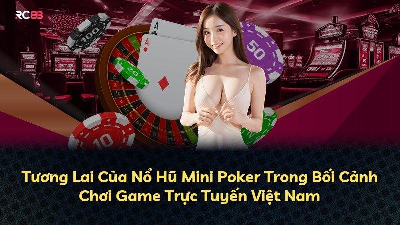 Tương Lai Của Nổ Hũ Mini Poker Trong Bối Cảnh Chơi Game Trực Tuyến Việt Nam