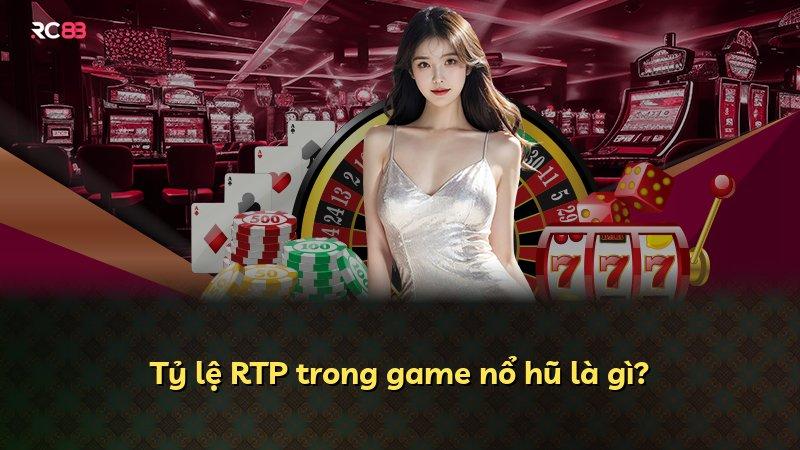 Tỷ lệ RTP trong game nổ hũ là gì?