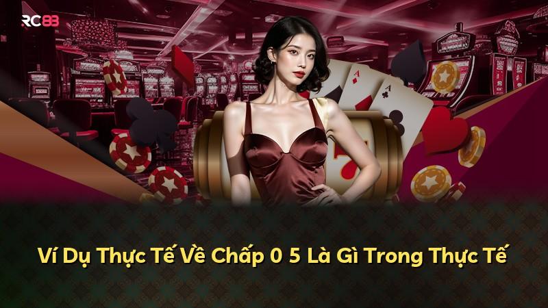 Ví Dụ Thực Tế Về Chấp 0 5 Là Gì Trong Thực Tế