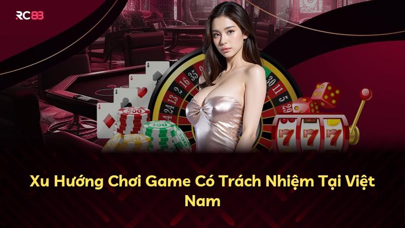 Xu Hướng Chơi Game Có Trách Nhiệm Tại Việt Nam