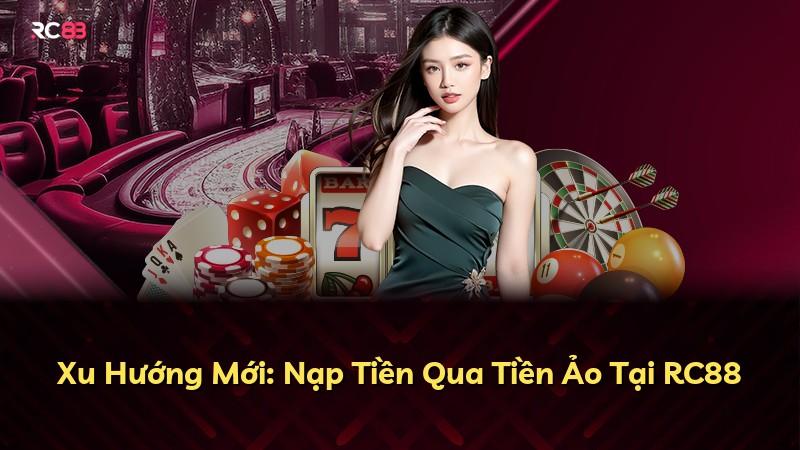 Xu Hướng Mới: Nạp Tiền Qua Tiền Ảo Tại RC88