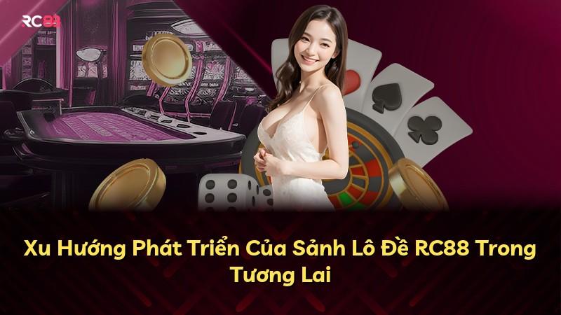 Xu Hướng Phát Triển Của Sảnh Lô Đề RC88 Trong Tương Lai