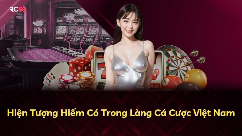 Hiện Tượng Hiếm Có Trong Làng Cá Cược Việt Nam
