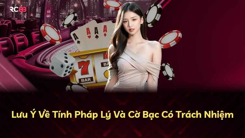 Lưu Ý Về Tính Pháp Lý Và Cờ Bạc Có Trách Nhiệm